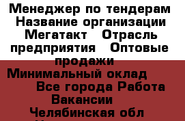 Менеджер по тендерам › Название организации ­ Мегатакт › Отрасль предприятия ­ Оптовые продажи › Минимальный оклад ­ 15 000 - Все города Работа » Вакансии   . Челябинская обл.,Нязепетровск г.